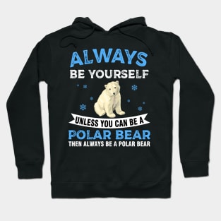 Always Be Yourself Unless You Can Be A Polar Bear Hoodie